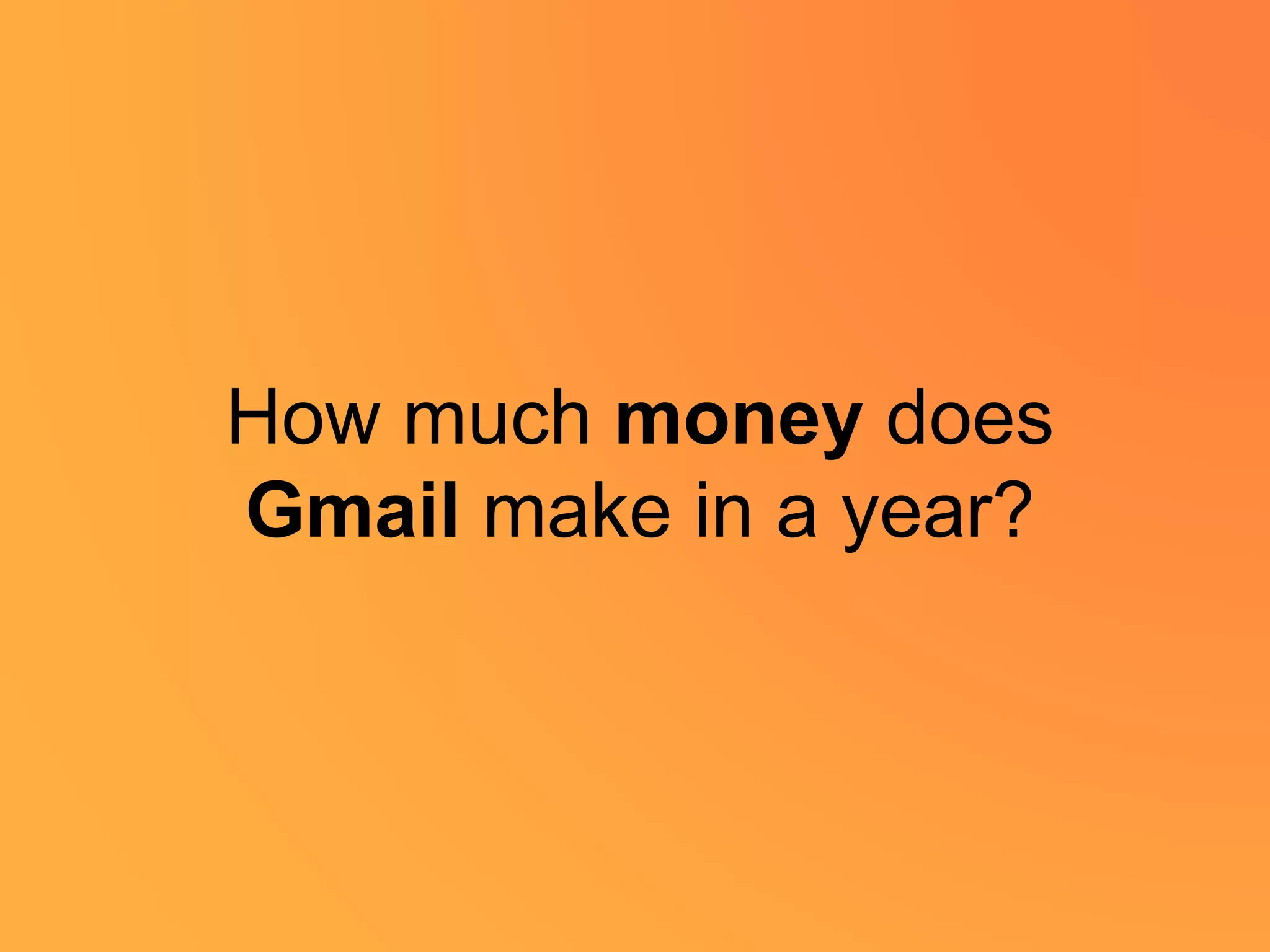 How much money does
Gmail make in a year?
 