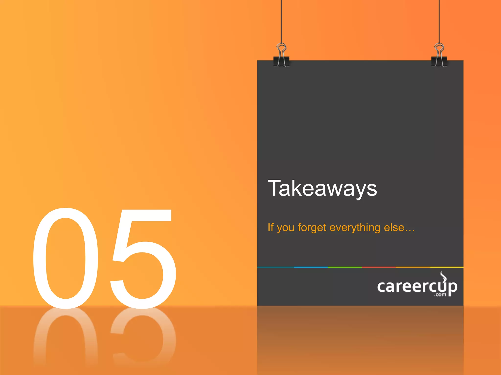 Takeaways
If you forget everything else…
05
 