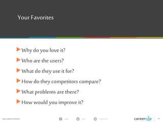 Gayle Laakmann McDowell 35gayle in/gaylemcdgayle
Your Favorites
Why do you love it?
Whoare the users?
What do they use it for?
How do they competitors compare?
Whatproblems are there?
How would you improve it?
 
