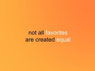 not all favorites
are created equal
 