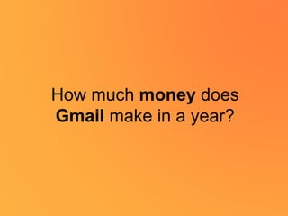 How much money does
Gmail make in a year?
 