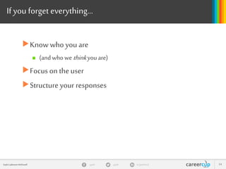 gayle in/gaylemcdgayleGayle Laakmann McDowell 54
If you forget everything…
Know who you are
 (andwhowethinkyouare)
Focus on theuser
Structure your responses
 