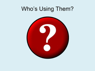 Who’s Using Them? 