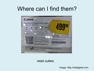 Where can I find them? retail outlets Image: http://retailgeek.com 