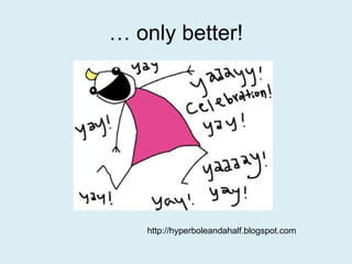 …  only better! http://hyperboleandahalf.blogspot.com 