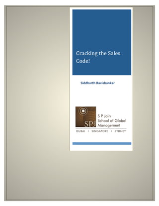  
	
  
	
   	
  
	
  
Cracking	
  the	
  Sales	
  
Code!	
  	
  
	
  	
  	
  	
  	
  Siddharth	
  Ravishankar	
  
	
  	
  
	
  
	
  
 
