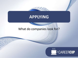 What do companies look for?Applying