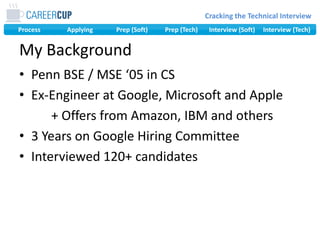 My BackgroundPenn BSE / MSE ‘05 in CSEx-Engineer at Google, Microsoft and Apple		+ Offers from Amazon, IBM and others3 Years on Google Hiring CommitteeInterviewed 120+ candidates