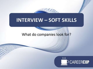What do companies look for?Interview – soft SKILLS