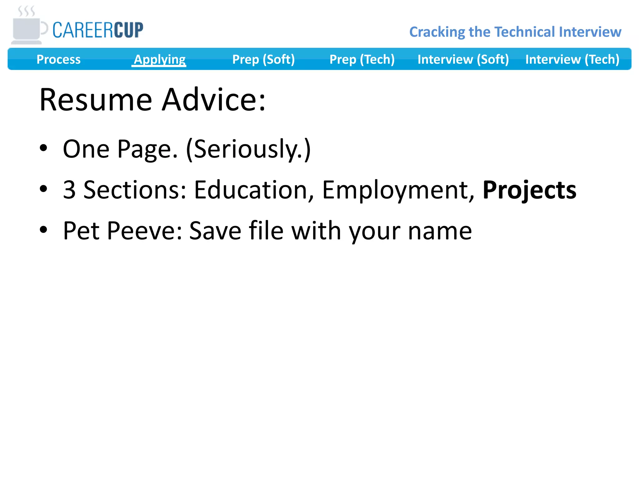 Resume Advice:One Page. (Seriously.)3 Sections: Education, Employment, ProjectsPet Peeve: Save file with your name