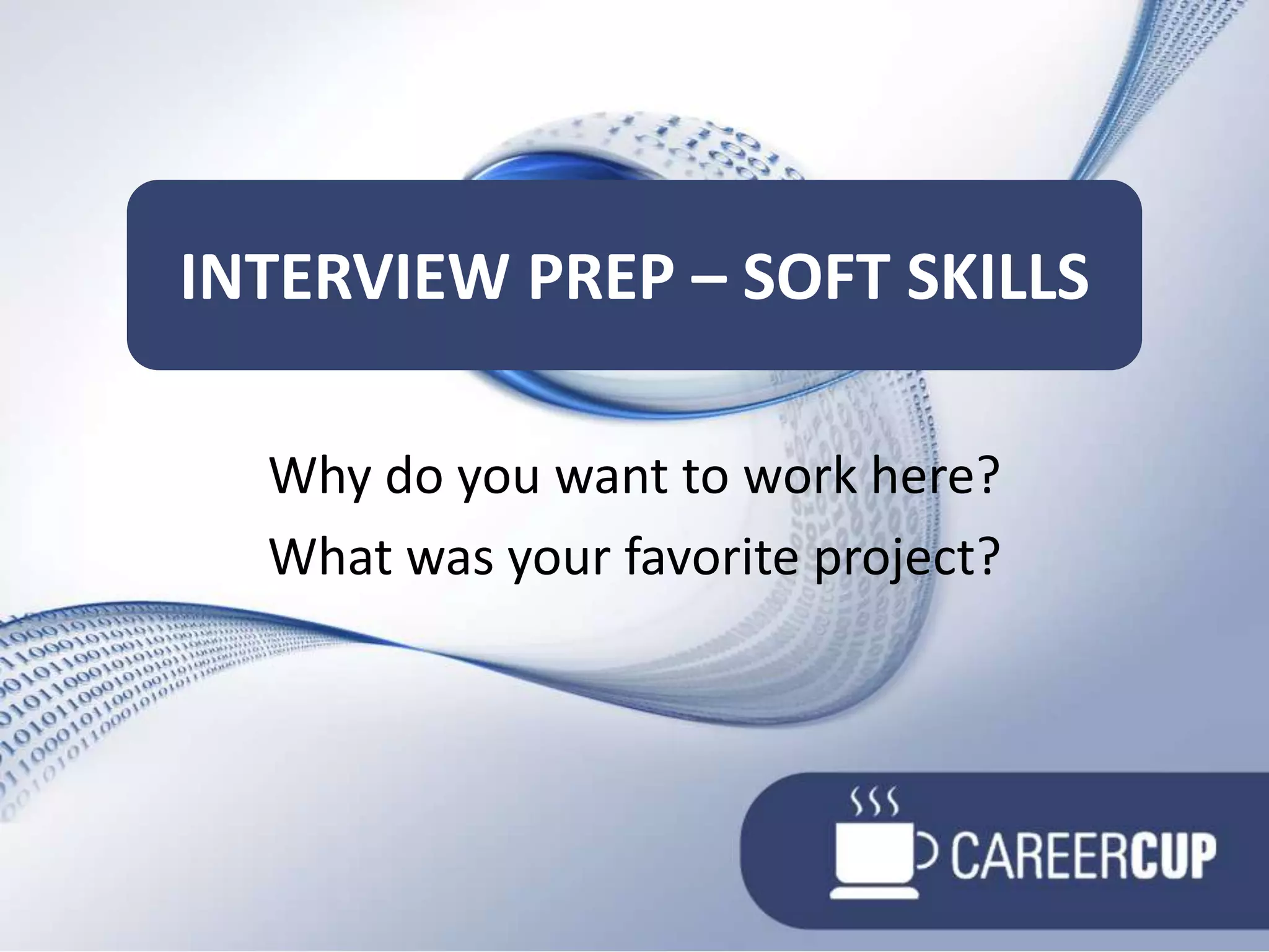Why do you want to work here? What was your favorite project?Interview prep – SOFT SKILLS