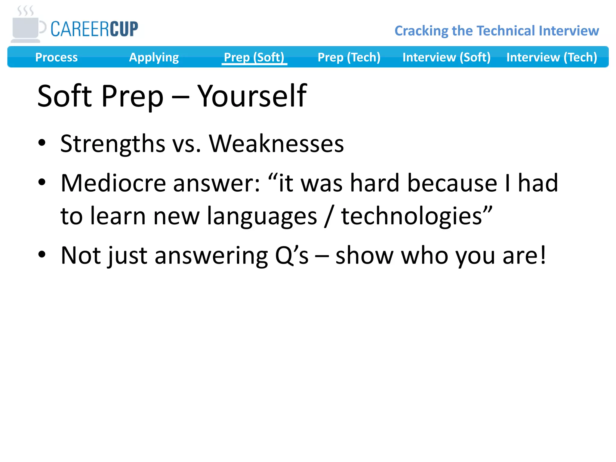 Strengths vs. WeaknessesMediocre answer: “it was hard because I had to learn new languages / technologies”Not just answering Q’s – show who you are!Soft Prep – Yourself
