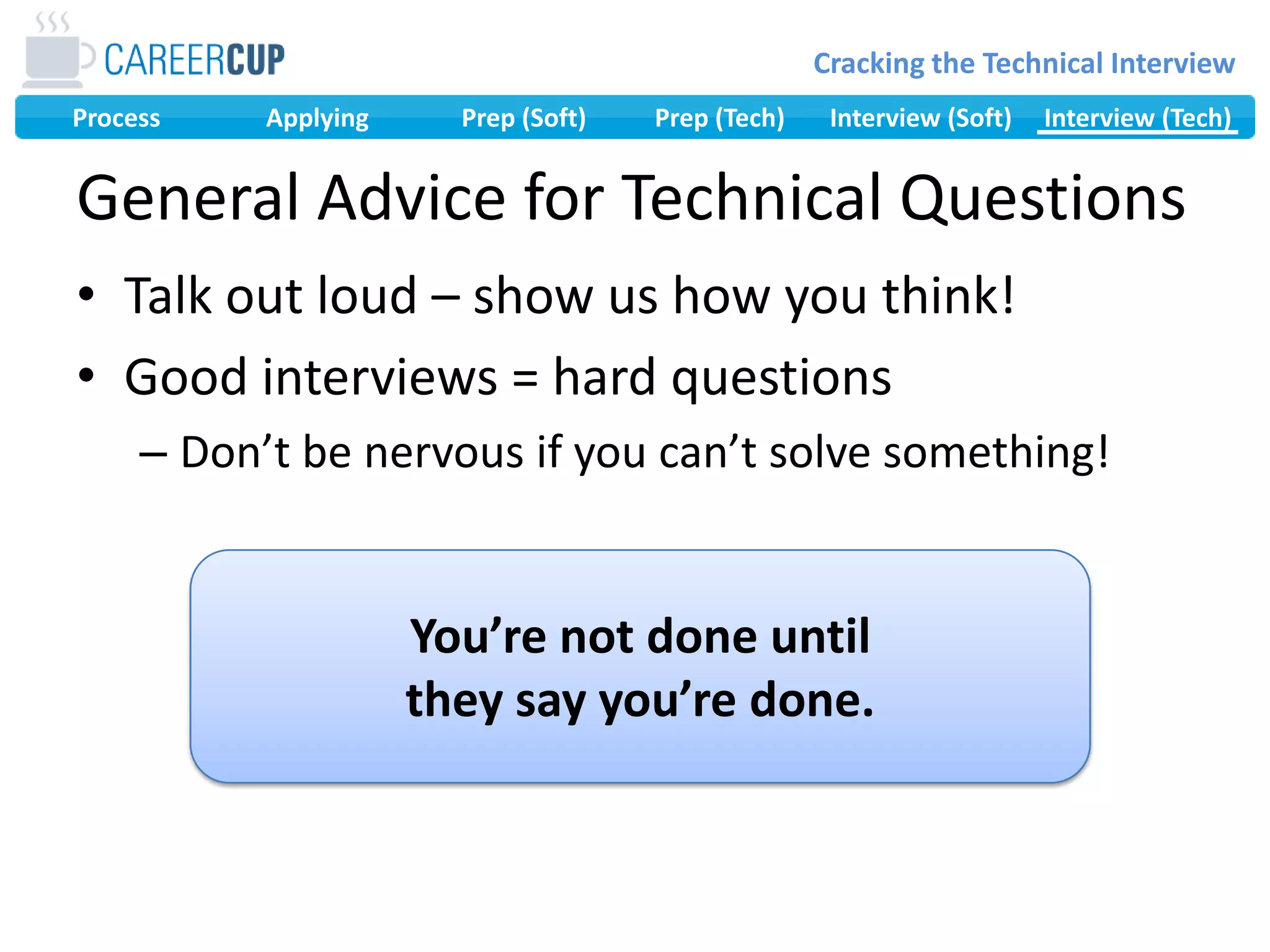 General Advice for Technical QuestionsTalk out loud – show us how you think!Good interviews = hard questionsDon’t be nervous if you can’t solve something!You’re not done untilthey say you’re done.