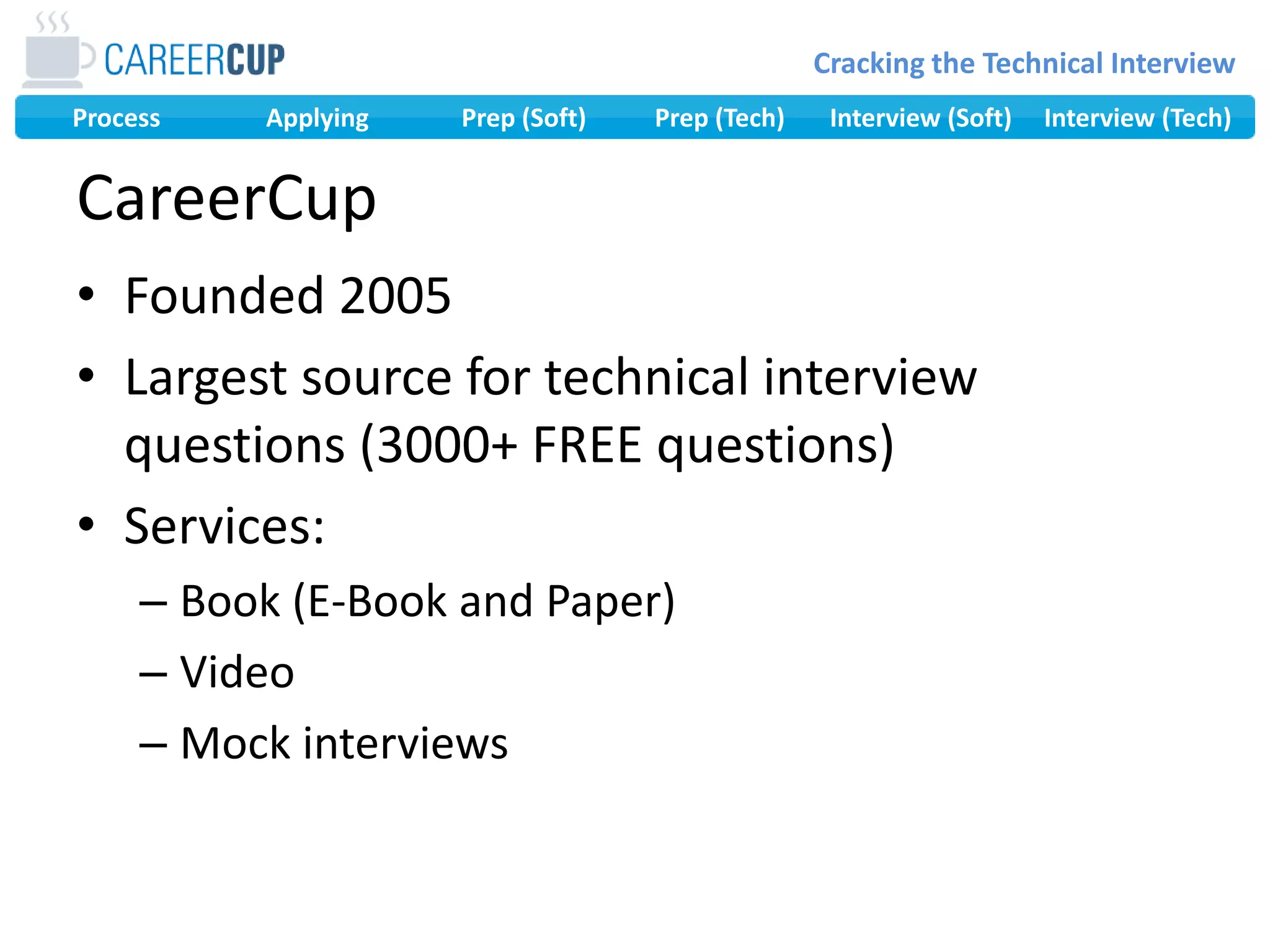 CareerCupFounded 2005Largest source for technical interview questions (3000+ FREE questions)Services:Book (E-Book and Paper)VideoMock interviews