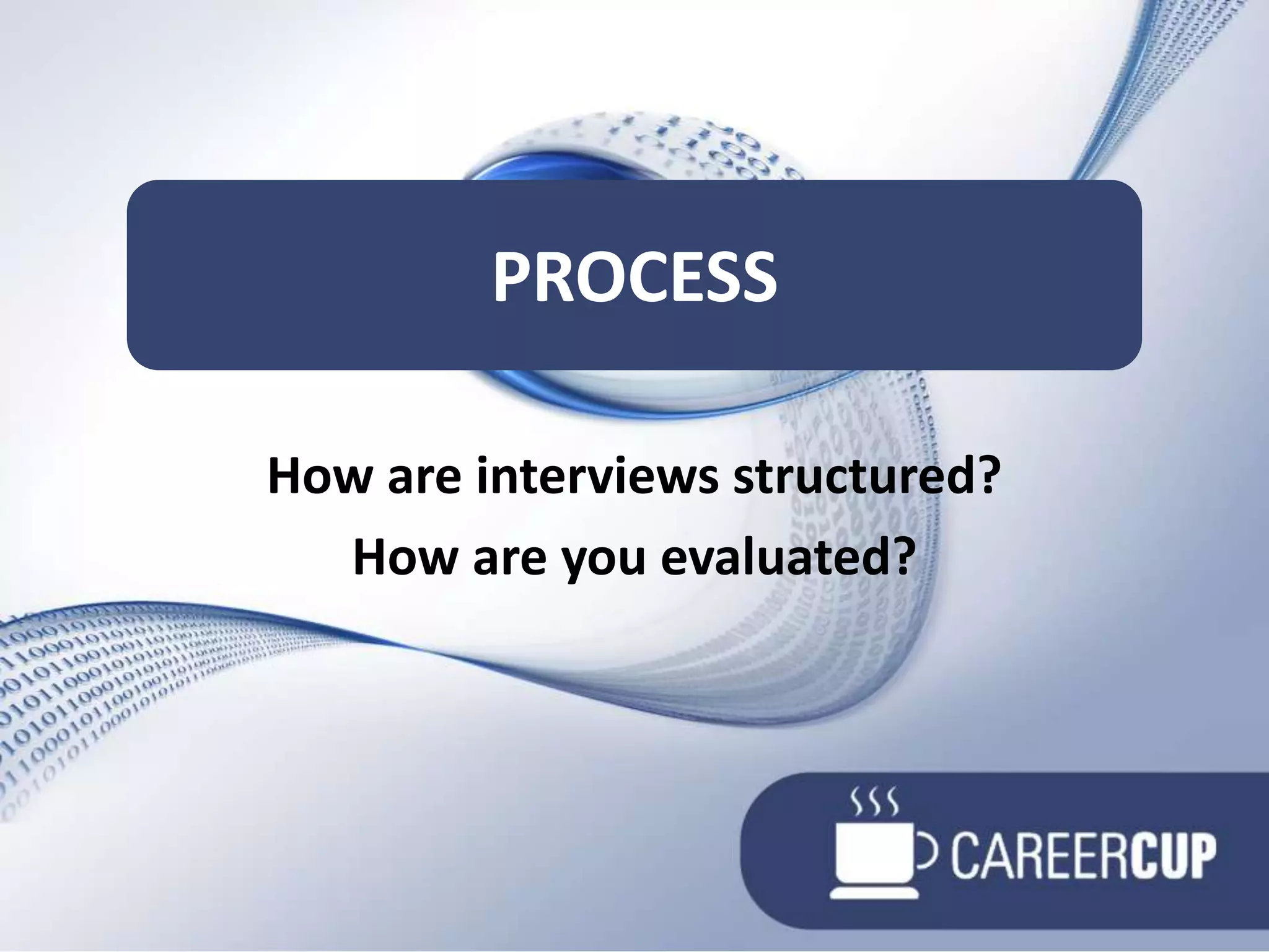 How are interviews structured?How are you evaluated?Process