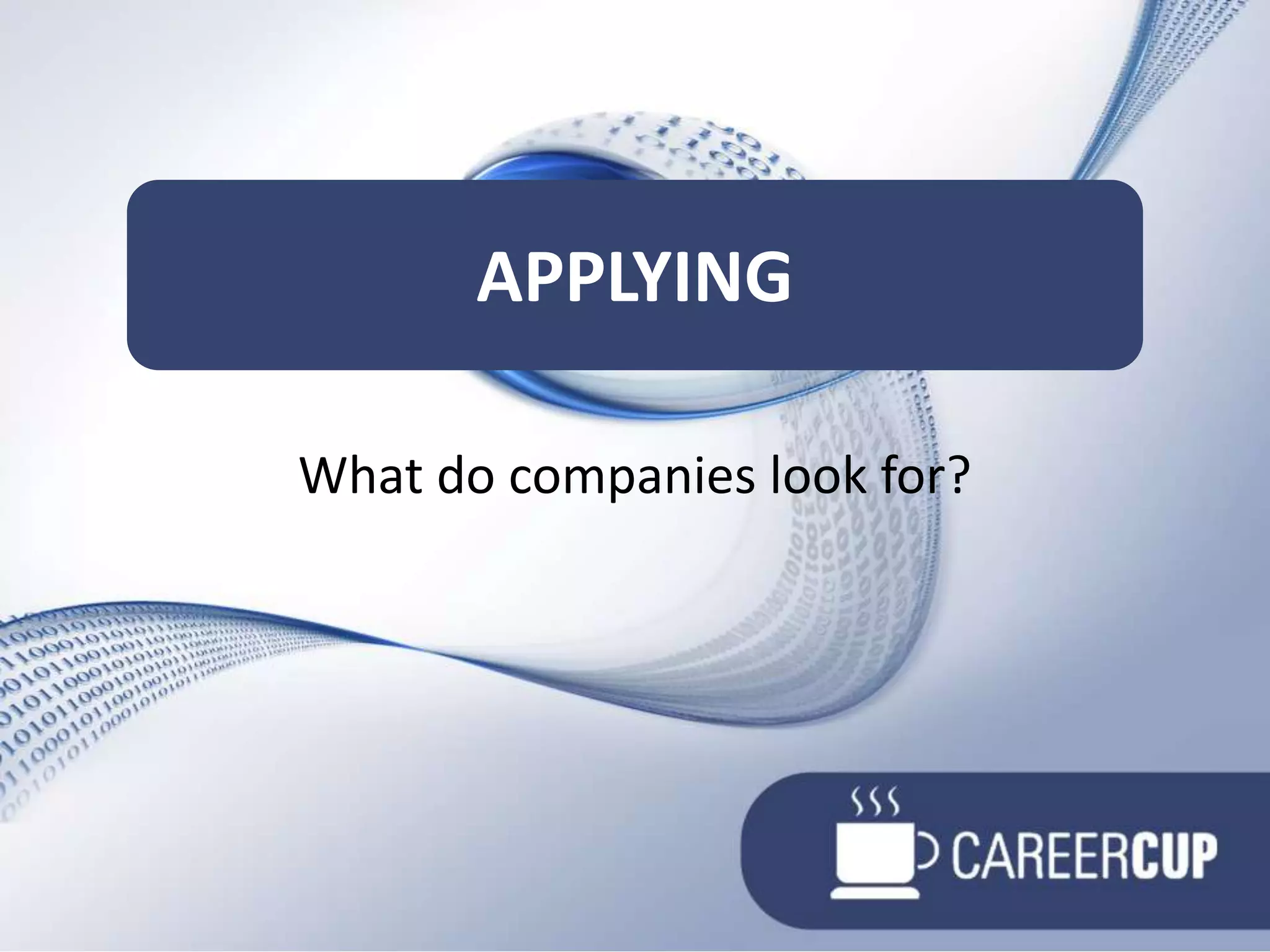 What do companies look for?Applying