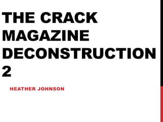 THE CRACK
MAGAZINE
DECONSTRUCTION
2
HEATHER JOHNSON
 