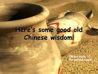 Here’s some good old
Chinese wisdom!
Do not click.
Put on the sound
 