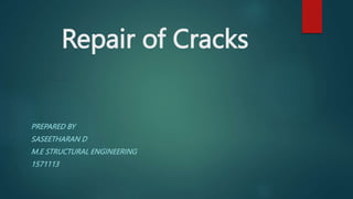 Repair of Cracks
PREPARED BY
SASEETHARAN D
M.E STRUCTURAL ENGINEERING
1571113
 