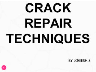 CRACK
REPAIR
TECHNIQUES
1
BY LOGESH.S
 