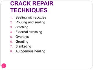 CRACK REPAIR
TECHNIQUES
1. Sealing with epoxies
2. Routing and sealing
3. Stitching
4. External stressing
5. Overlays
6. Grouting
7. Blanketing
8. Autogenous healing
2
 