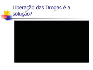 Liberação das Drogas é a solução? 