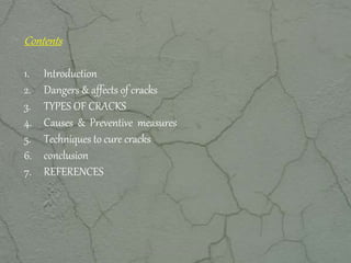 Contents
1. Introduction
2. Dangers & affects of cracks
3. TYPES OF CRACKS
4. Causes & Preventive measures
5. Techniques to cure cracks
6. conclusion
7. REFERENCES
www.CIVILSCHOLAR.com
 