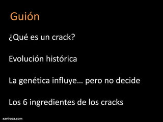 xaviroca.com
Guión
¿Qué es un crack?
Evolución histórica
La genética influye… pero no decide
Los 6 ingredientes de los cracks
 