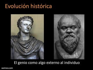 Evolución histórica
El genio como algo externo al individuo
xaviroca.com
 