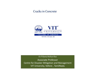 Cracks in Concrete
Dr.P.RamaMohanRao
Associate Professor
Centre for Disaster Mitigation and Management
VIT University, Vellore , TamilNadu
 