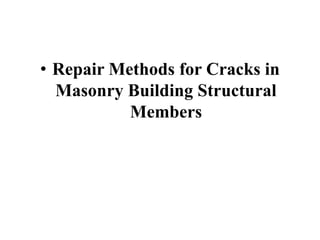 • Repair Methods for Cracks in
Masonry Building Structural
Members
 