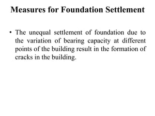 Measures for Foundation Settlement
• The unequal settlement of foundation due to
the variation of bearing capacity at different
points of the building result in the formation of
cracks in the building.
 