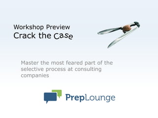 Workshop Preview
Crack the
Master the most feared part of the
selective process at consulting
companies
 