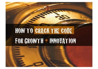 ! !HOW TO CRACK THE CODE"
"
! !FOR GROWTH + INNOVATION"

 