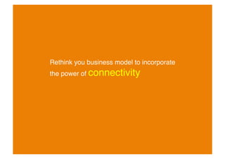 Rethink you business model to incorporate
the power of connectivity!

 