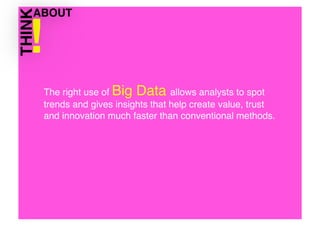 The right use of Big Data allows analysts to spot
trends and gives insights that help create value, trust
and innovation much faster than conventional methods. !

 