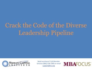 Crack the Code of the Diverse
    Leadership Pipeline



            Need assistance? Call Member
           Services (866) 538-1909 or email
                   support@hci.org
 