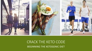 CRACK THE KETO CODE
BEGINNING THE KETOGENIC DIET
 