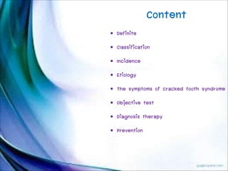 Content
• Definite
• Classification
• Incidence
• Etiology
• The symptoms of cracked tooth syndrome
• Objective test
• Diagnosis therapy
• Prevention

 