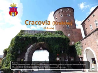 Álbum de fotografías

                                                    por user



Cracovia.
Una de las ciudades más grandes, antiguas e importantes de Polonia. Actualmente, Cracovia es un centro muy importante del turismo
local e internacional, con más de ocho millones de turistas al año.
Cracovia fue llamada “pequeña Roma” dada la cantidad de iglesias que encontramos en esa ciudad
 