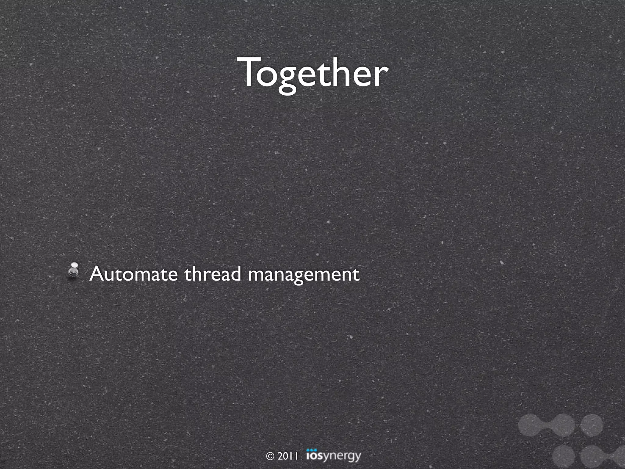 Together



Automate thread management




                 © 2011
 