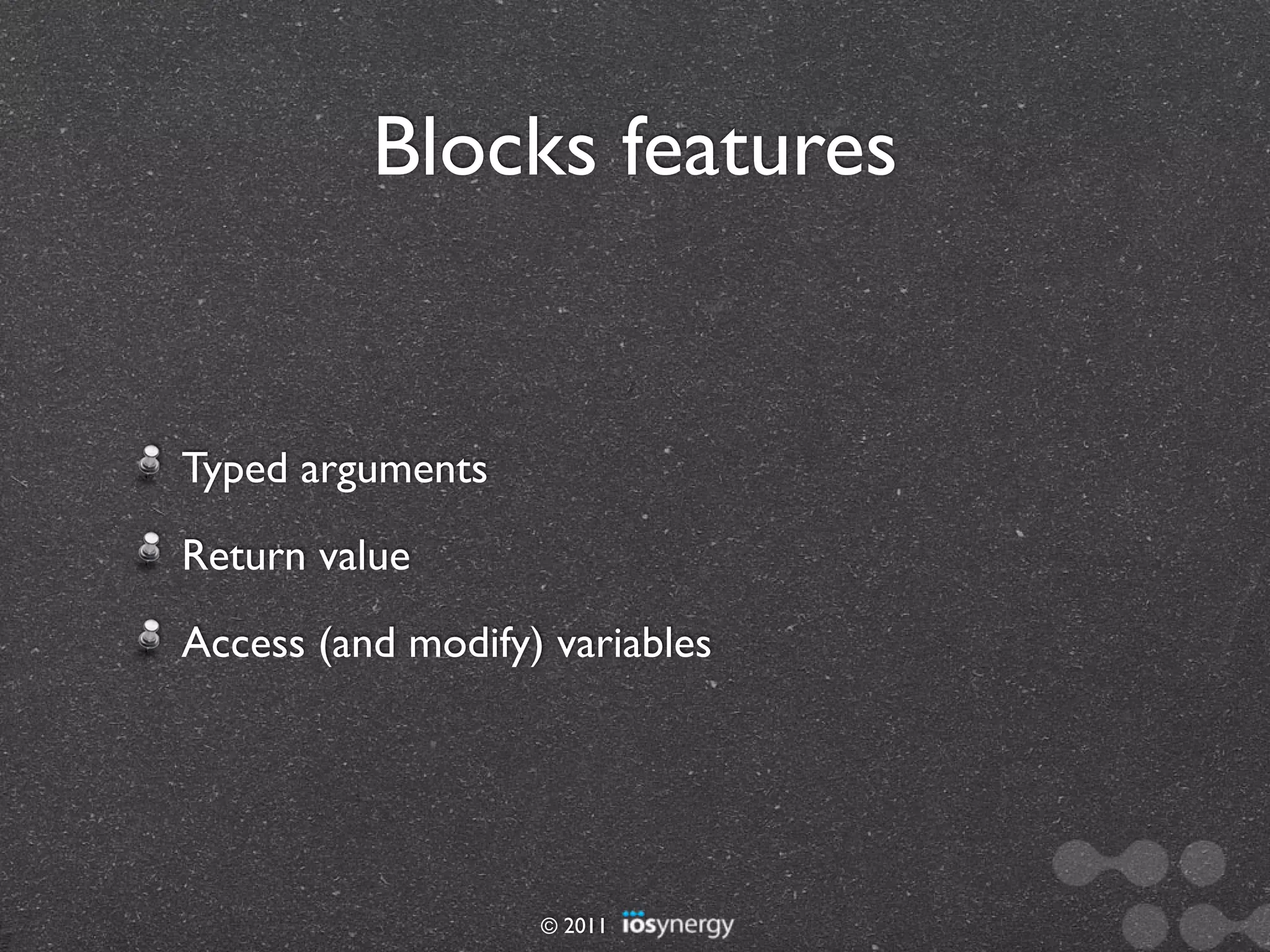 Blocks features


Typed arguments
Return value
Access (and modify) variables




                   © 2011
 