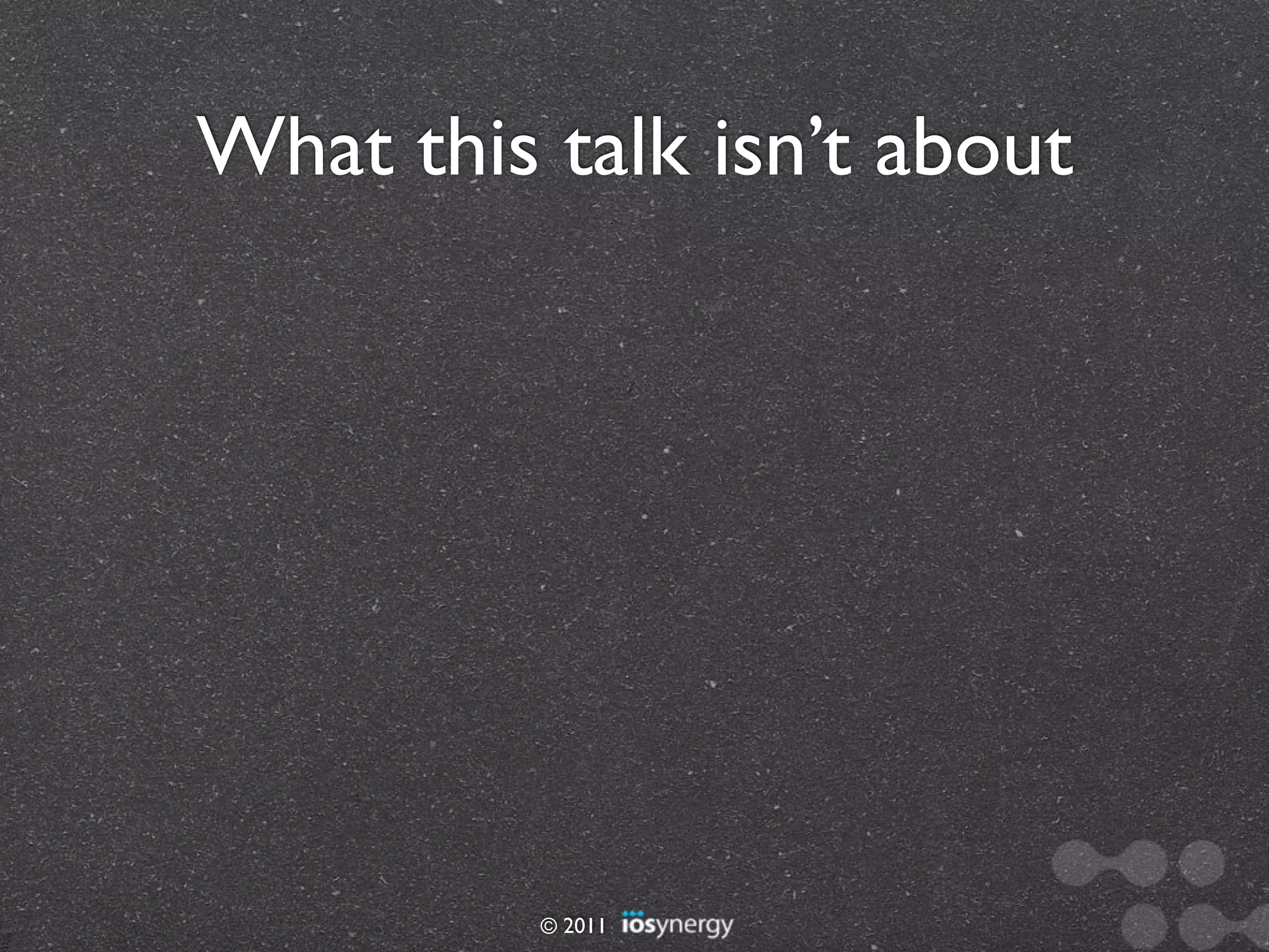 What this talk isn’t about




          © 2011
 