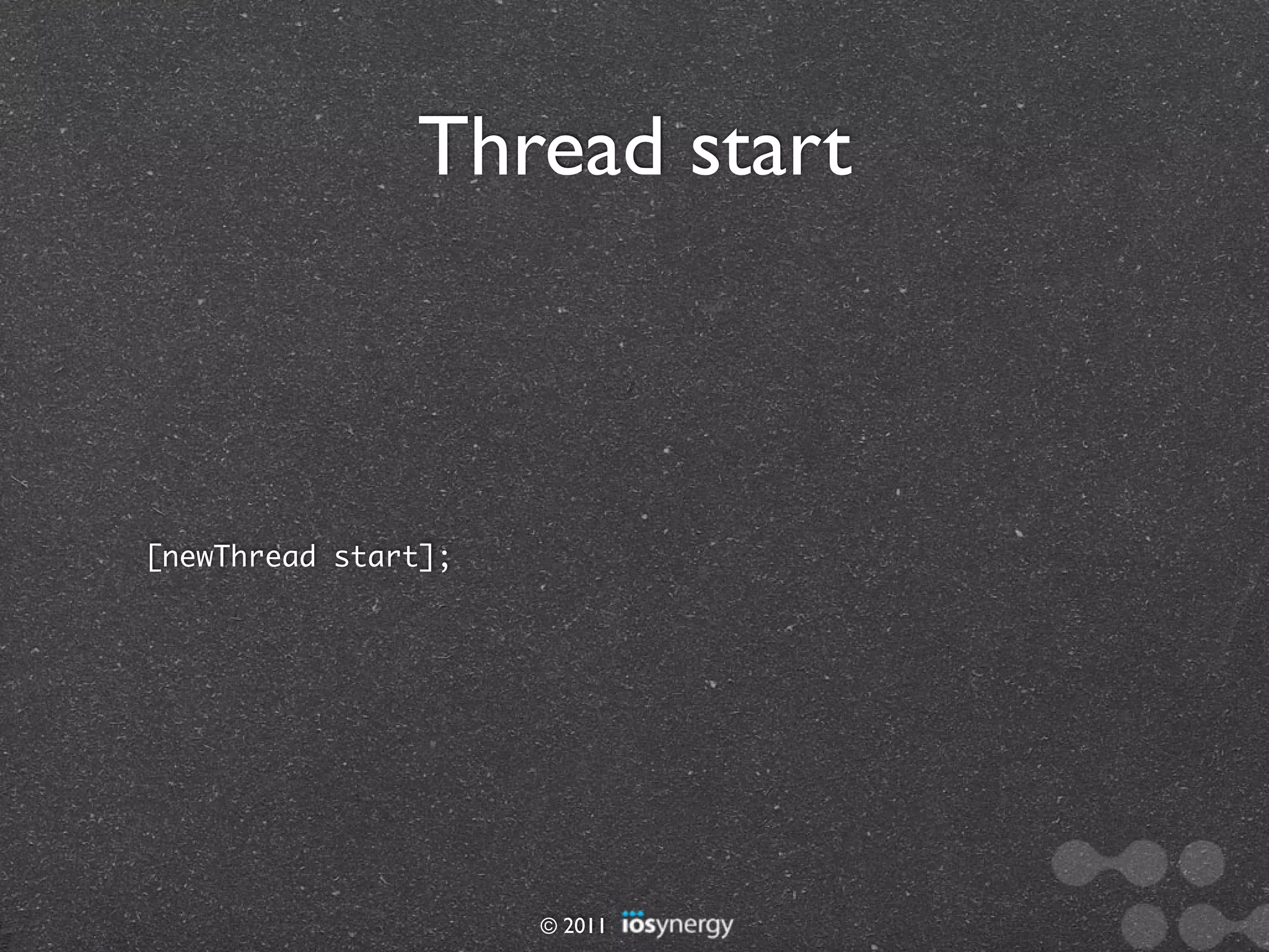 Thread start



[newThread start];




                     © 2011
 