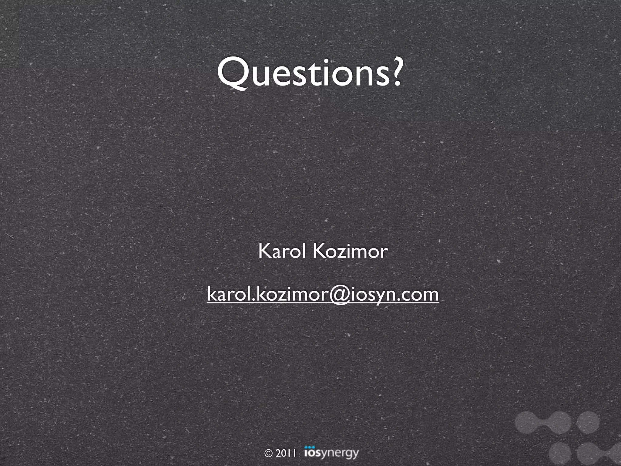 Questions?



     Karol Kozimor
karol.kozimor@iosyn.com




     © 2011
 