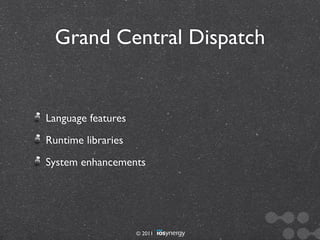 Grand Central Dispatch


Language features
Runtime libraries
System enhancements




                    © 2011
 