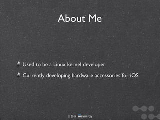 About Me



Used to be a Linux kernel developer
Currently developing hardware accessories for iOS




                   © 2011
 