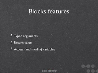 Blocks features


Typed arguments
Return value
Access (and modify) variables




                   © 2011
 