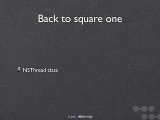 Back to square one



NSThread class




                 © 2011
 