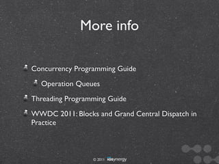 More info

Concurrency Programming Guide
  Operation Queues
Threading Programming Guide
WWDC 2011: Blocks and Grand Central Dispatch in
Practice



                 © 2011
 